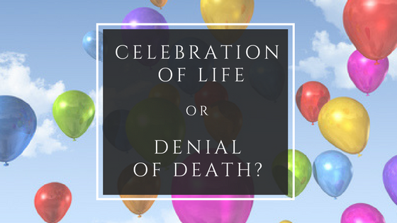 Celebration of Life or Denial of Death?