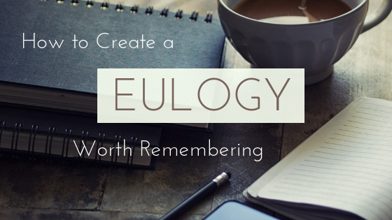 How to Create a Eulogy Worth Remembering